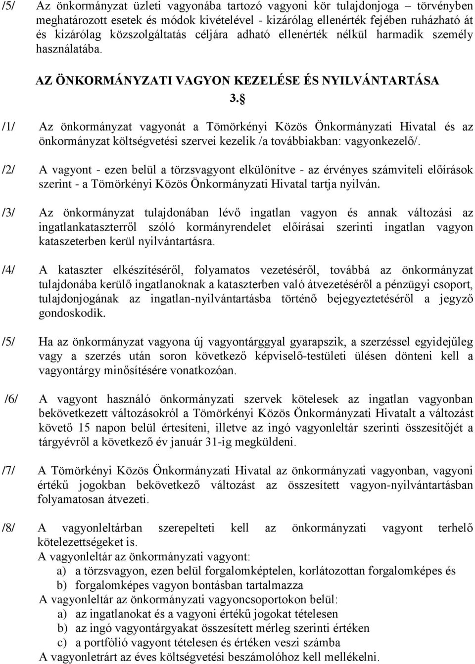 /1/ Az önkormányzat vagyonát a Tömörkényi Közös Önkormányzati Hivatal és az önkormányzat költségvetési szervei kezelik /a továbbiakban: vagyonkezelő/.