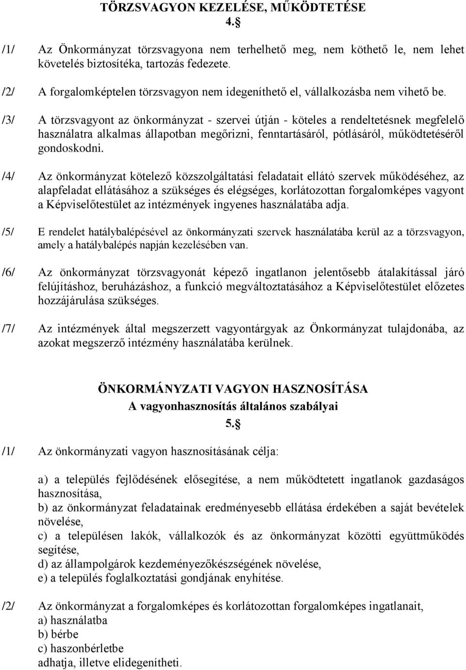 /3/ A törzsvagyont az önkormányzat - szervei útján - köteles a rendeltetésnek megfelelő használatra alkalmas állapotban megőrizni, fenntartásáról, pótlásáról, működtetéséről gondoskodni.