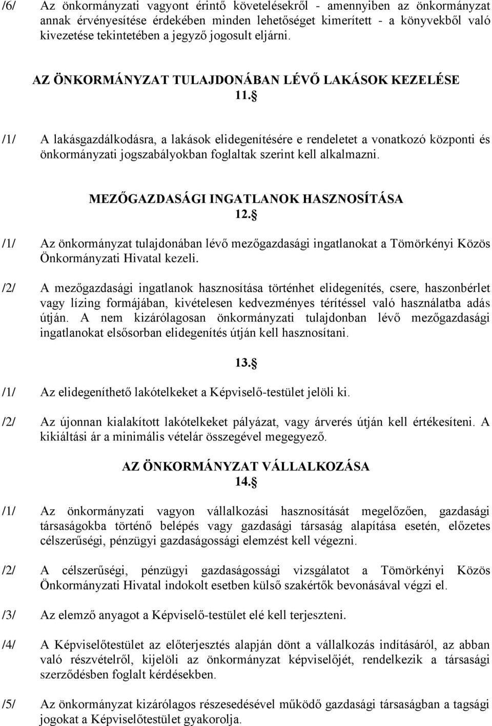 /1/ A lakásgazdálkodásra, a lakások elidegenítésére e rendeletet a vonatkozó központi és önkormányzati jogszabályokban foglaltak szerint kell alkalmazni. MEZŐGAZDASÁGI INGATLANOK HASZNOSÍTÁSA 12.