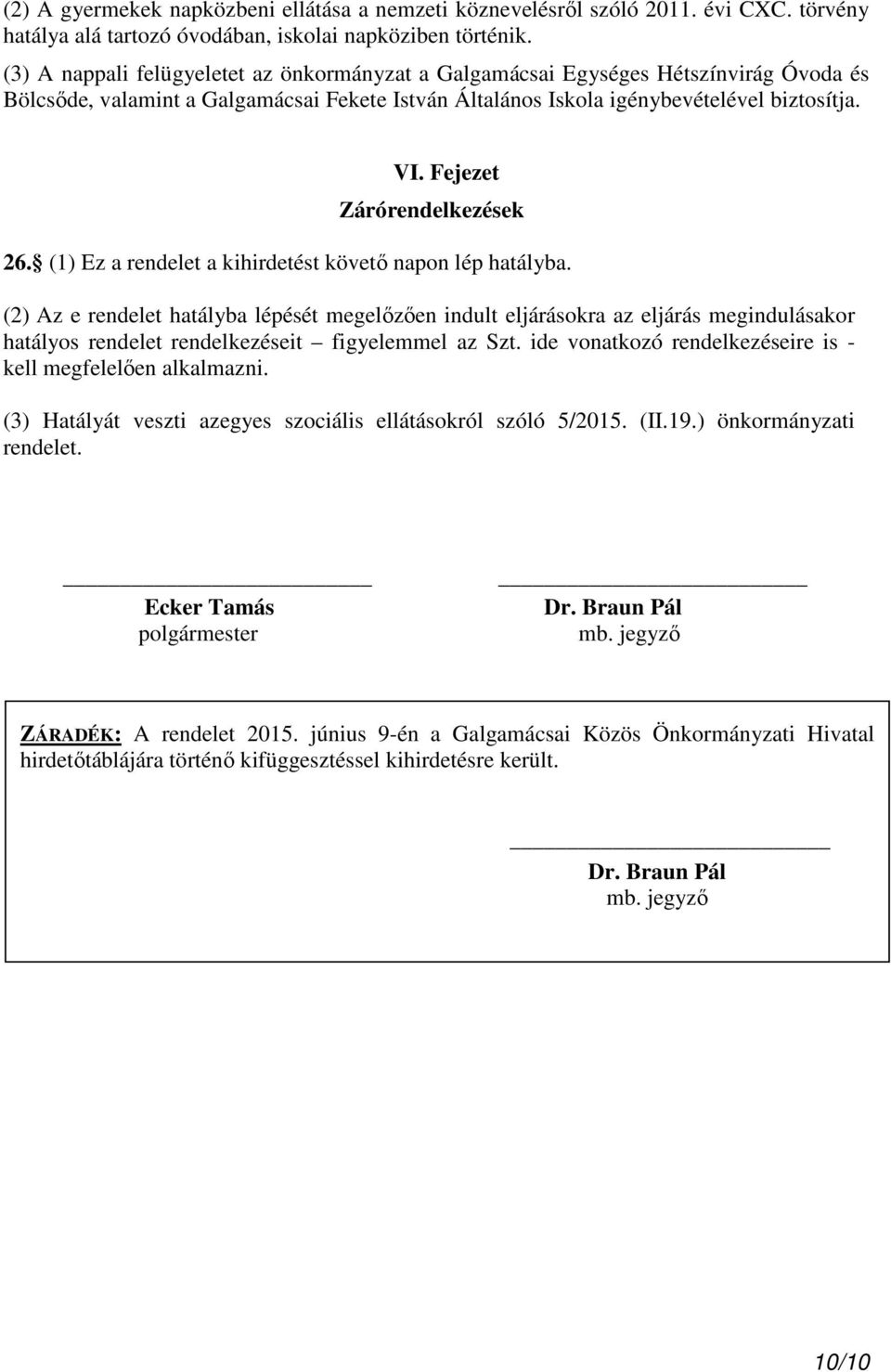 Fejezet Zárórendelkezések 26. (1) Ez a rendelet a kihirdetést követő napon lép hatályba.