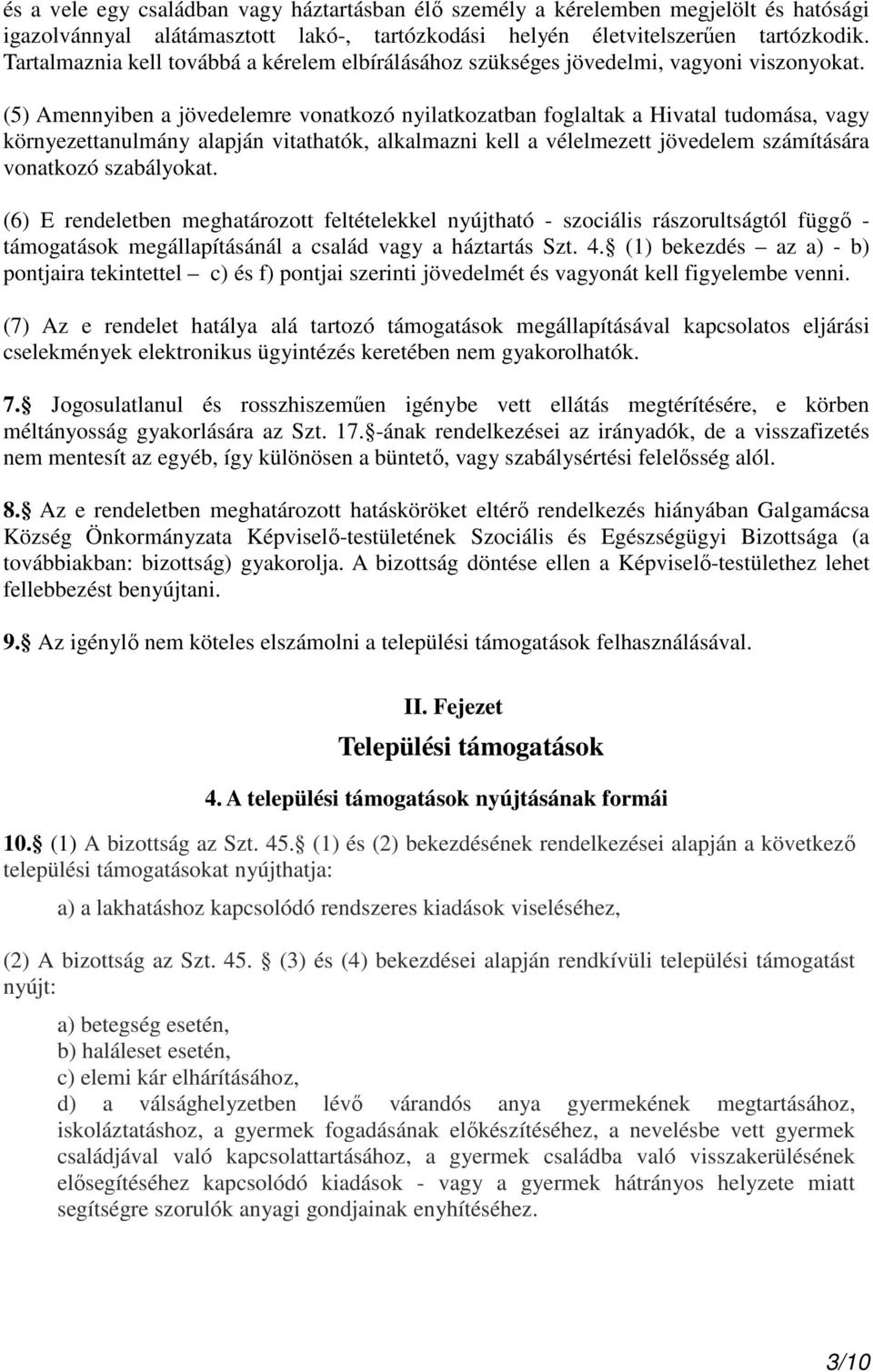 (5) Amennyiben a jövedelemre vonatkozó nyilatkozatban foglaltak a Hivatal tudomása, vagy környezettanulmány alapján vitathatók, alkalmazni kell a vélelmezett jövedelem számítására vonatkozó