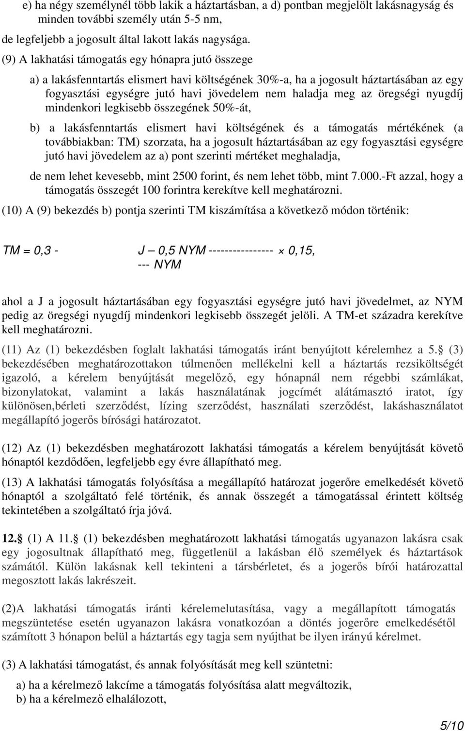 öregségi nyugdíj mindenkori legkisebb összegének 50%-át, b) a lakásfenntartás elismert havi költségének és a támogatás mértékének (a továbbiakban: TM) szorzata, ha a jogosult háztartásában az egy