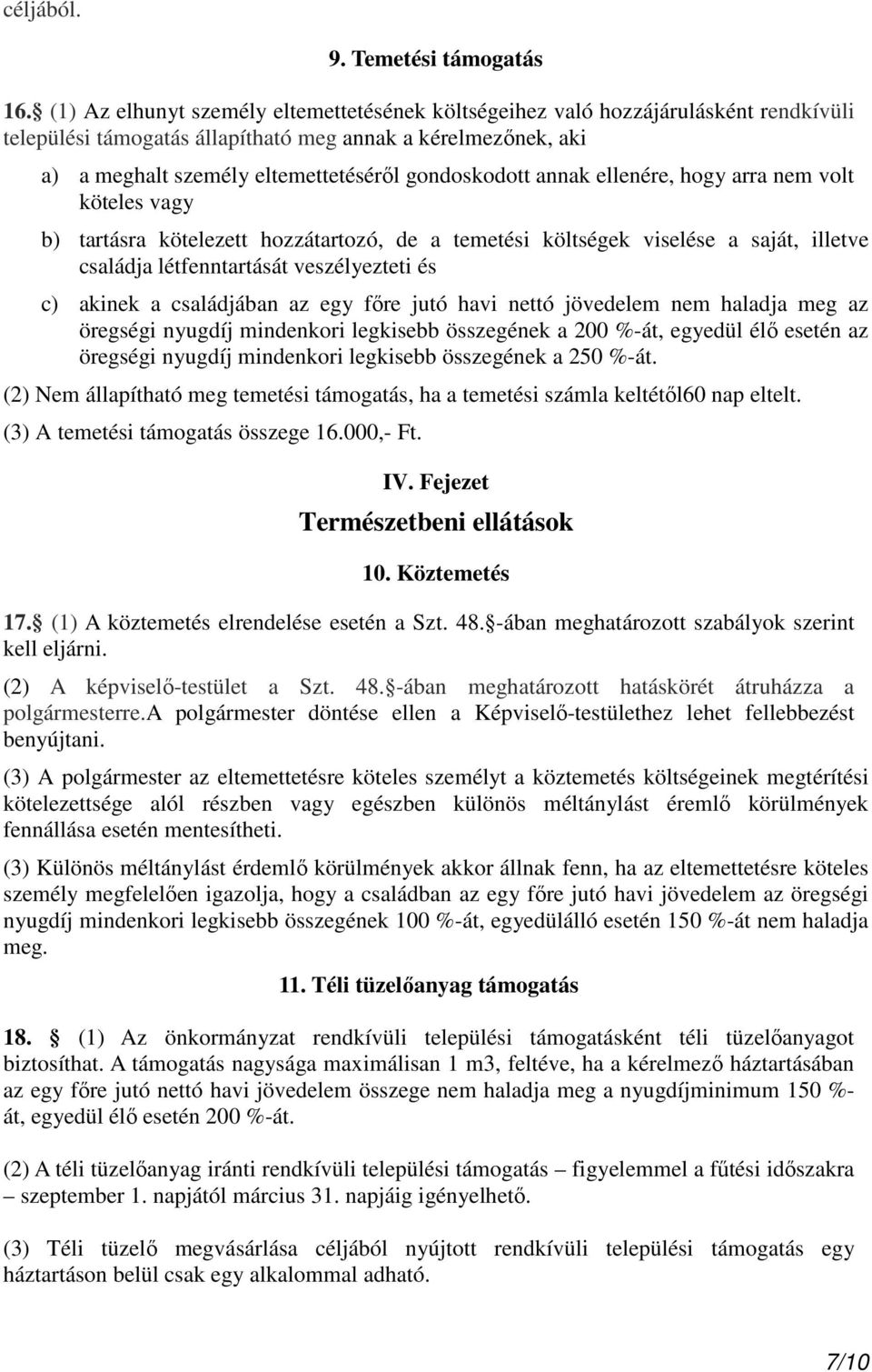 annak ellenére, hogy arra nem volt köteles vagy b) tartásra kötelezett hozzátartozó, de a temetési költségek viselése a saját, illetve családja létfenntartását veszélyezteti és c) akinek a