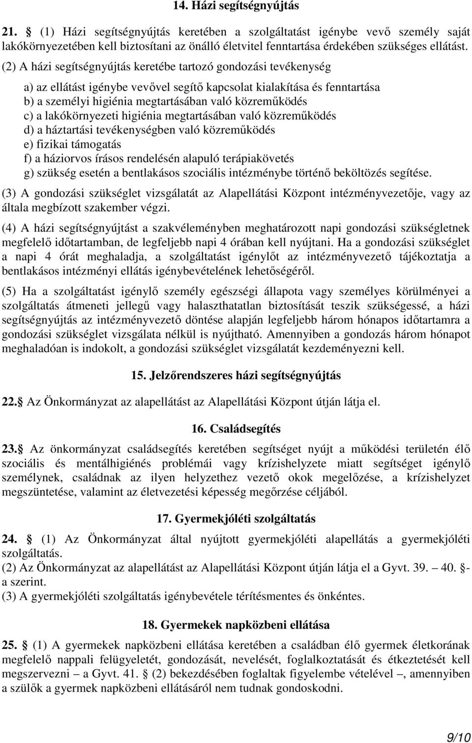 (2) A házi segítségnyújtás keretébe tartozó gondozási tevékenység a) az ellátást igénybe vevővel segítő kapcsolat kialakítása és fenntartása b) a személyi higiénia megtartásában való közreműködés c)