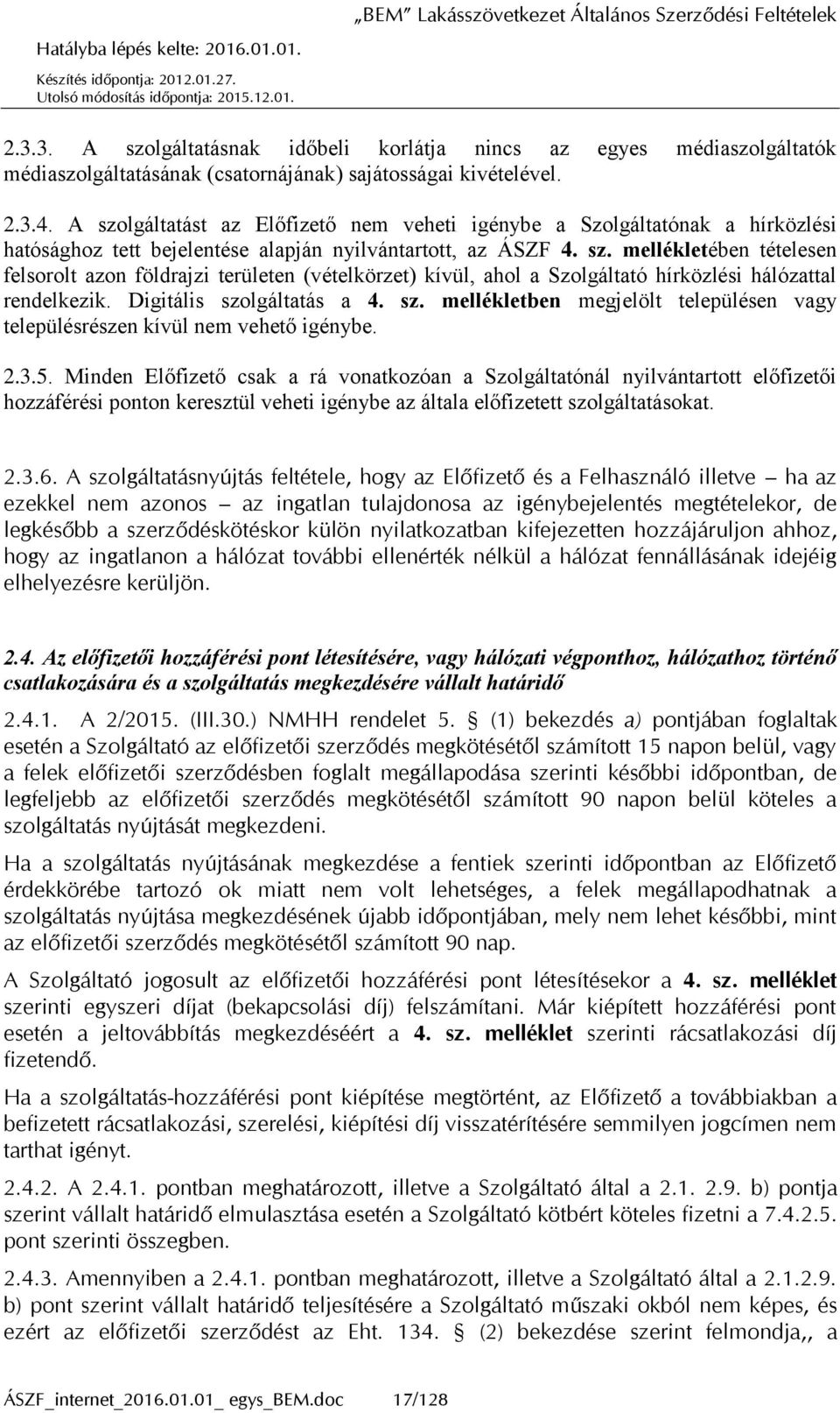 Digitális szolgáltatás a 4. sz. mellékletben megjelölt településen vagy településrészen kívül nem vehető igénybe. 2.3.5.