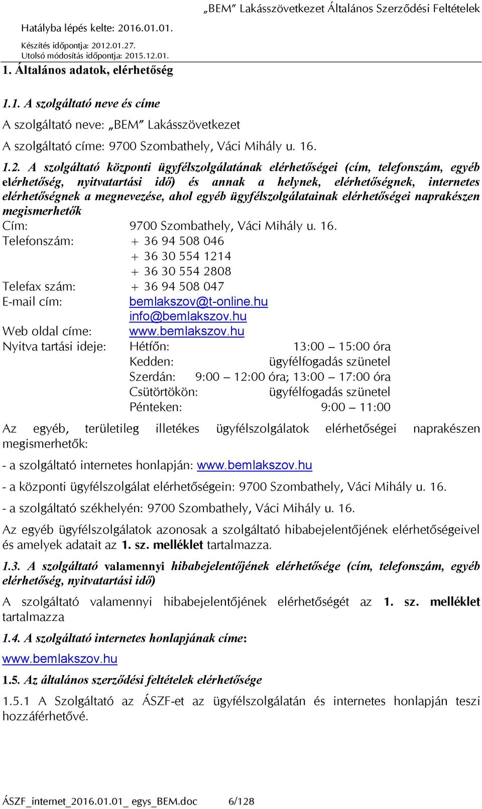 egyéb ügyfélszolgálatainak elérhetőségei naprakészen megismerhetők Cím: 9700 Szombathely, Váci Mihály u. 16.