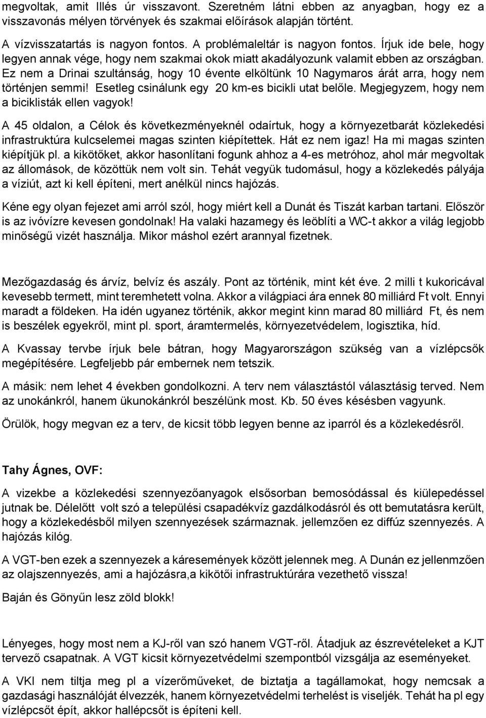 Ez nem a Drinai szultánság, hogy 10 évente elköltünk 10 Nagymaros árát arra, hogy nem történjen semmi! Esetleg csinálunk egy 20 km-es bicikli utat belőle.