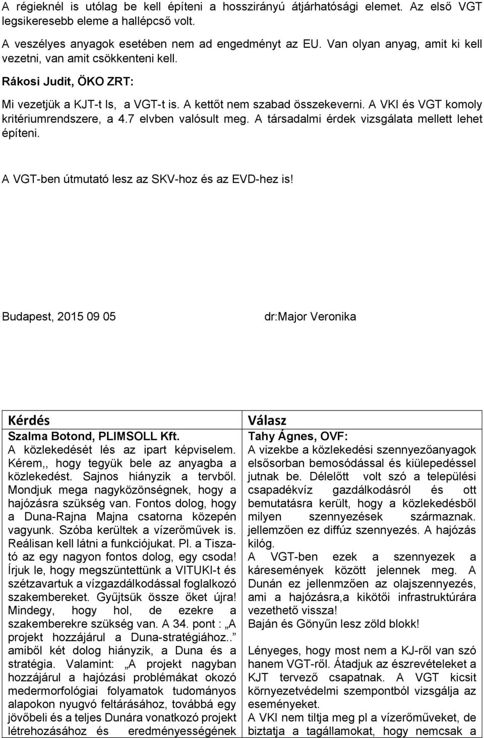 A VKI és VGT komoly kritériumrendszere, a 4.7 elvben valósult meg. A társadalmi érdek vizsgálata mellett lehet építeni. A VGT-ben útmutató lesz az SKV-hoz és az EVD-hez is!