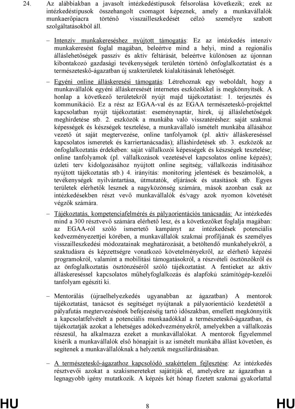 Intenzív munkakereséshez nyújtott támogatás: Ez az intézkedés intenzív munkakeresést foglal magában, beleértve mind a helyi, mind a regionális álláslehetőségek passzív és aktív feltárását, beleértve