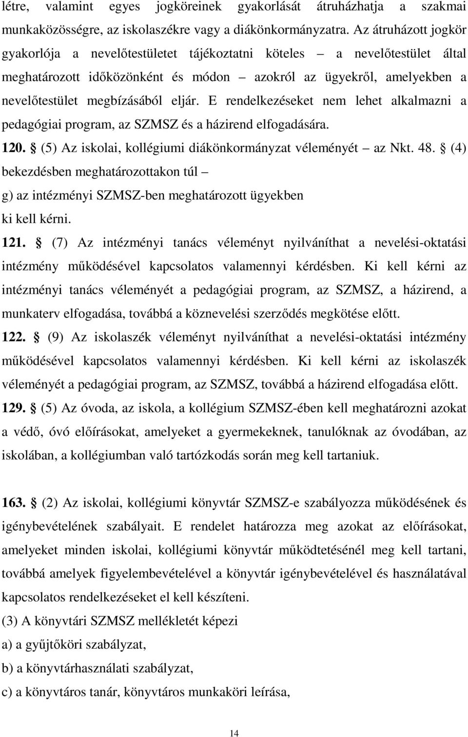 E rendelkezéseket nem lehet alkalmazni a pedagógiai program, az SZMSZ és a házirend elfogadására. 120. (5) Az iskolai, kollégiumi diákönkormányzat véleményét az Nkt. 48.