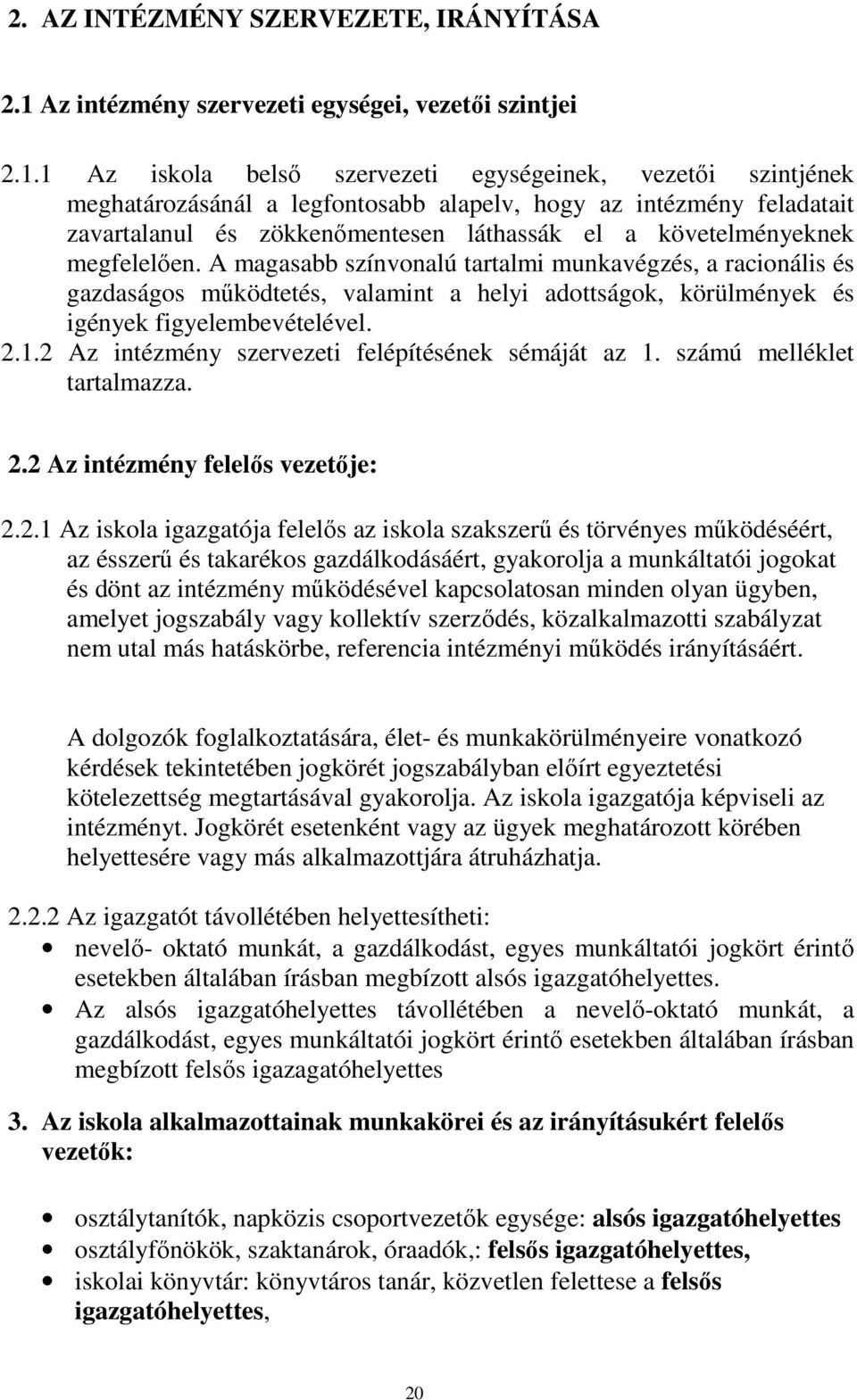 1 Az iskola belső szervezeti egységeinek, vezetői szintjének meghatározásánál a legfontosabb alapelv, hogy az intézmény feladatait zavartalanul és zökkenőmentesen láthassák el a követelményeknek