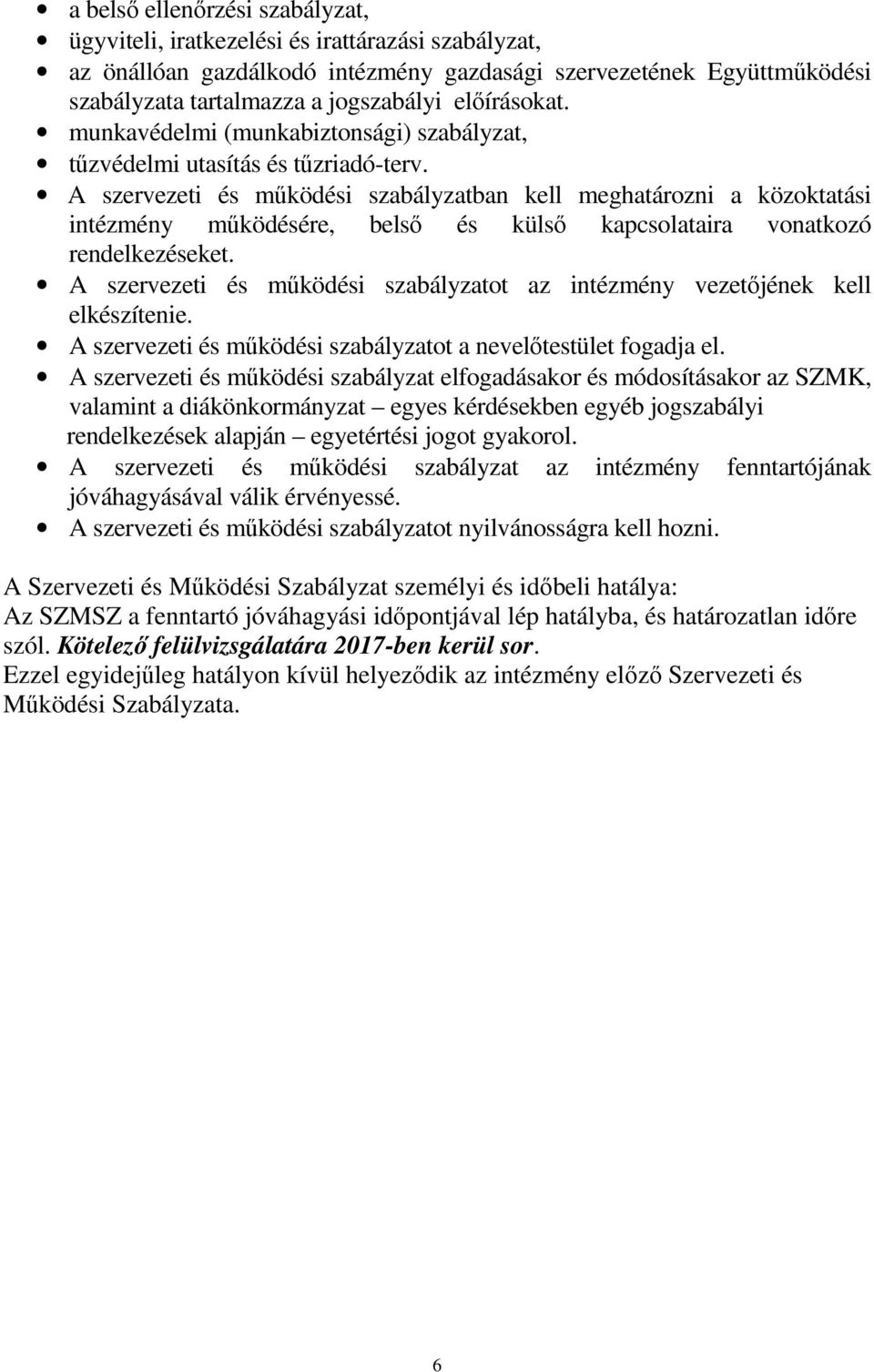 A szervezeti és működési szabályzatban kell meghatározni a közoktatási intézmény működésére, belső és külső kapcsolataira vonatkozó rendelkezéseket.