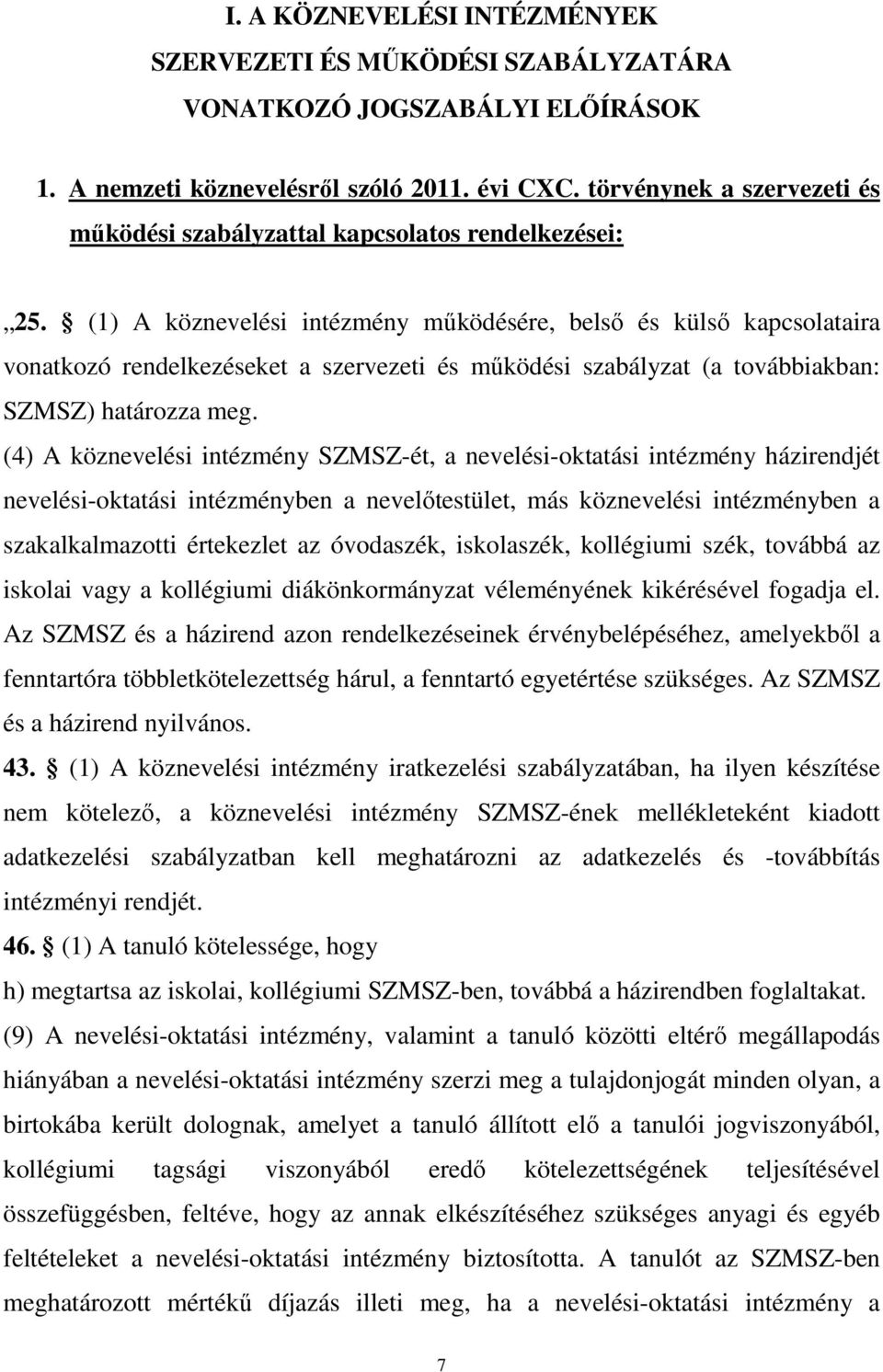 (1) A köznevelési intézmény működésére, belső és külső kapcsolataira vonatkozó rendelkezéseket a szervezeti és működési szabályzat (a továbbiakban: SZMSZ) határozza meg.