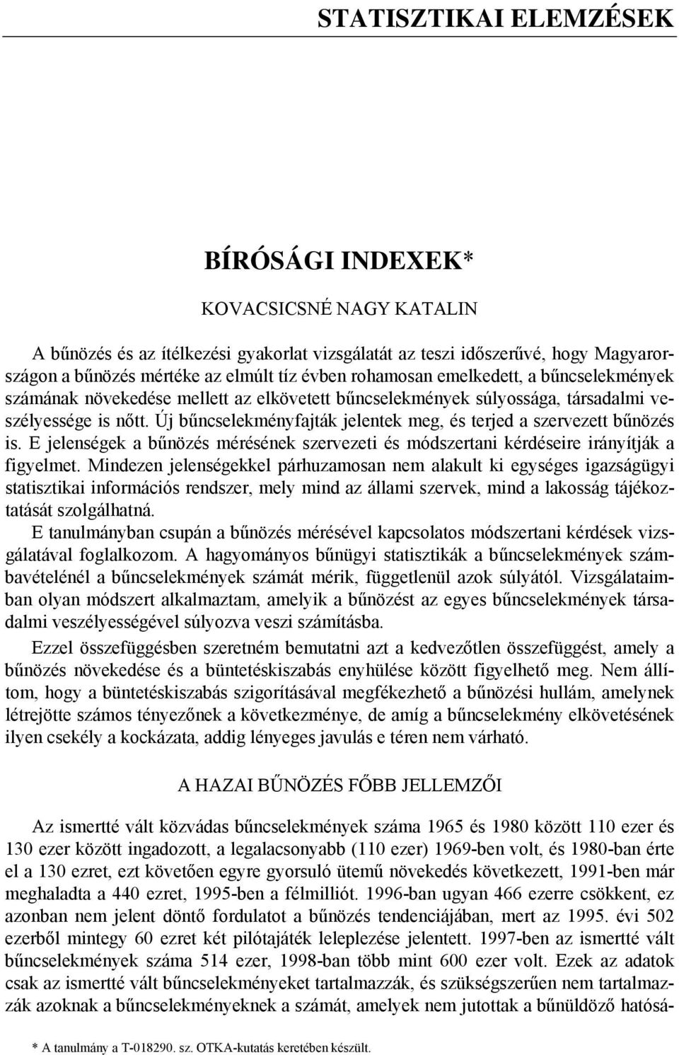 Új bűncselekményfajták jelentek meg, és terjed a szervezett bűnözés s. E jelenségek a bűnözés mérésének szervezet és módszertan kérdésere rányítják a fgyelmet.