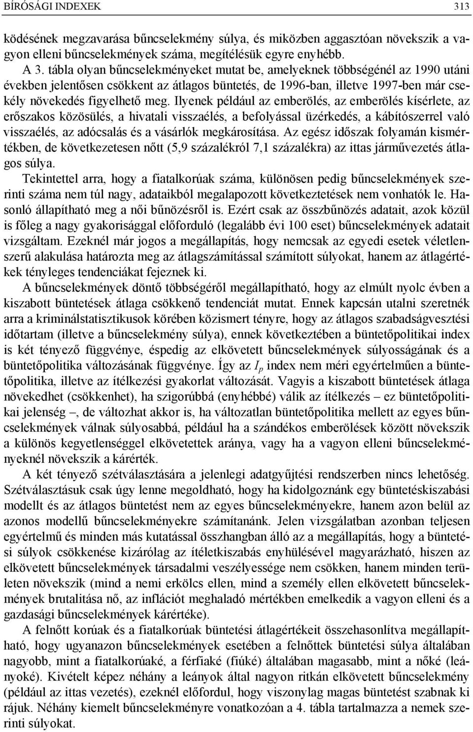 lyenek például az emberölés, az emberölés kísérlete, az erőszakos közösülés, a hvatal vsszaélés, a befolyással üzérkedés, a kábítószerrel való vsszaélés, az adócsalás és a vásárlók megkárosítása.