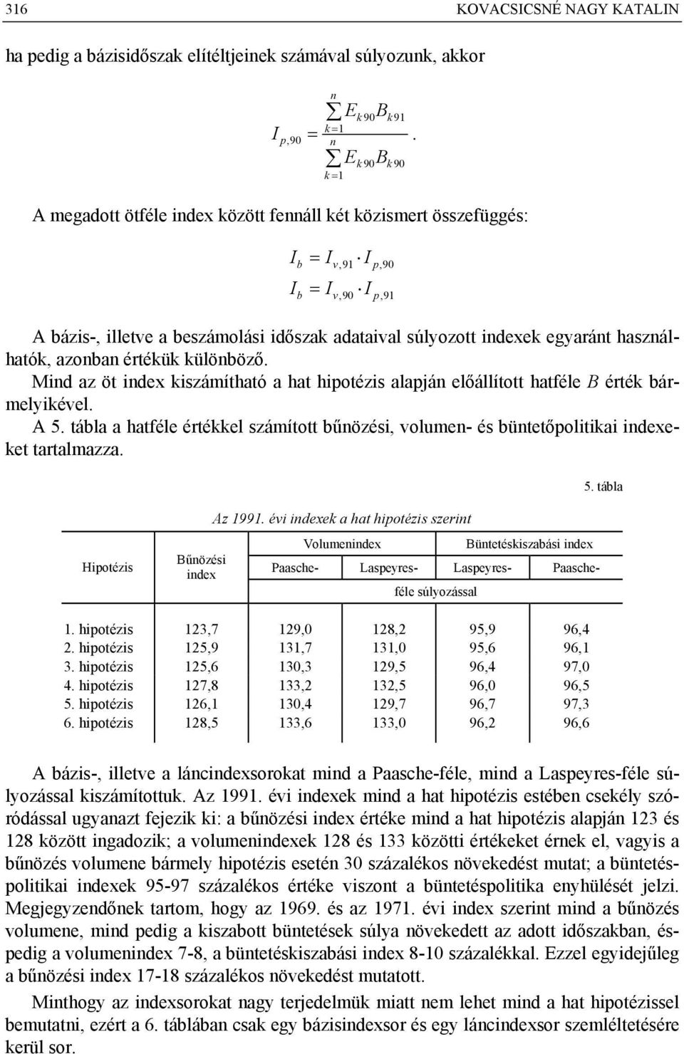 Mnd az öt ndex kszámítható a hat hpotézs alapján előállított hatféle érték bármelykével. A 5. tábla a hatféle értékkel számított bűnözés, volumen- és büntetőpoltka ndexeket tartalmazza.. 5. tábla Hpotézs űnözés ndex Az 1991.