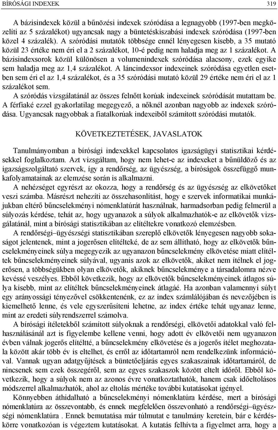 A bázsndexsorok közül különösen a volumenndexek szóródása alacsony, ezek egyke sem haladja meg az 1,4 százalékot.