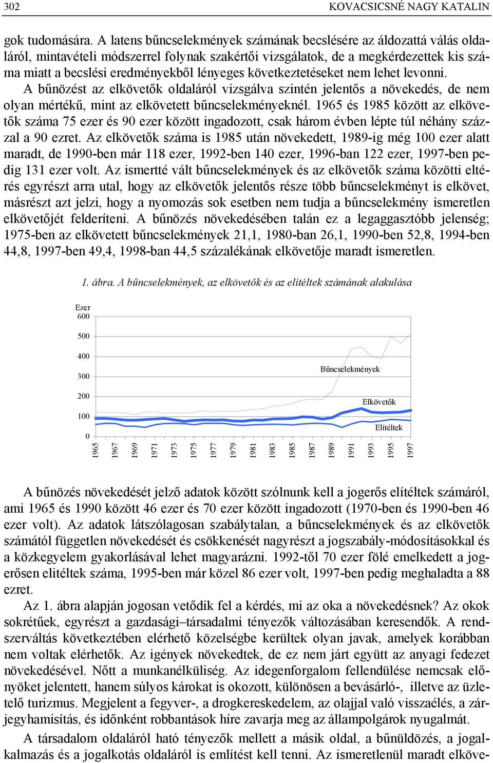 következtetéseket nem lehet levonn. A bűnözést az elkövetők oldaláról vzsgálva szntén jelentős a növekedés, de nem olyan mértékű, mnt az elkövetett bűncselekményeknél.