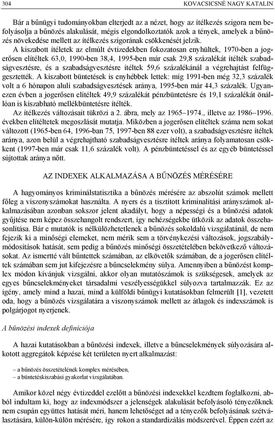 A kszabott ítéletek az elmúlt évtzedekben fokozatosan enyhültek, 1970-ben a jogerősen elítéltek 63,0, 1990-ben 38,4, 1995-ben már csak 29,8 százalékát ítélték szabadságvesztésre, és a