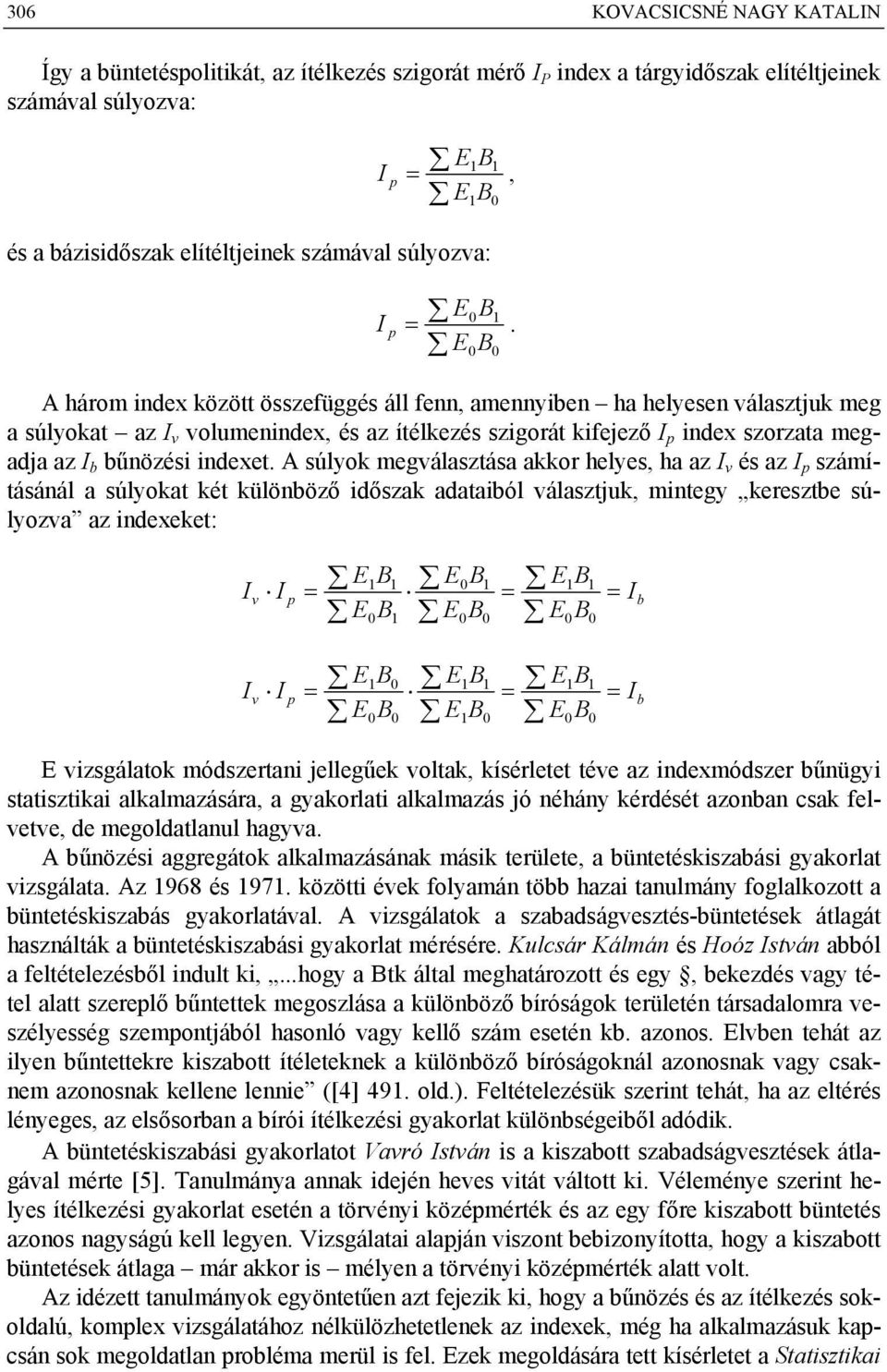 A súlyok megválasztása akkor helyes, ha az v és az p számításánál a súlyokat két különböző dőszak adataból választjuk, mntegy keresztbe súlyozva az ndexeket: E 1 1 E 0 1 E 1 1 = = = E E E v p b 0 1 0