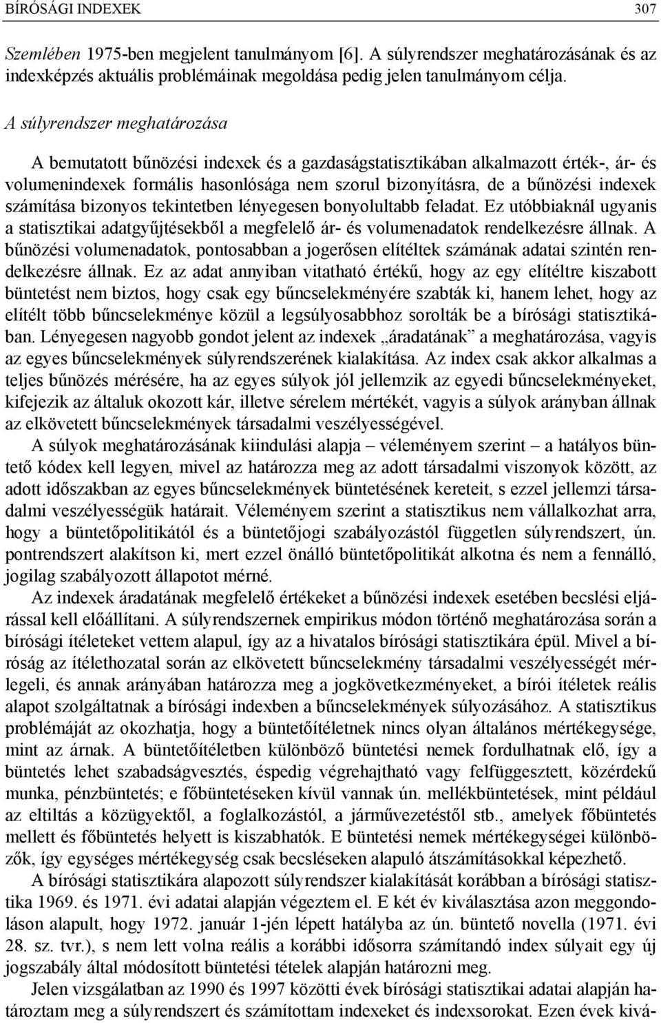 bzonyos tekntetben lényegesen bonyolultabb feladat. Ez utóbbaknál ugyans a statsztka adatgyűjtésekből a megfelelő ár- és volumenadatok rendelkezésre állnak.