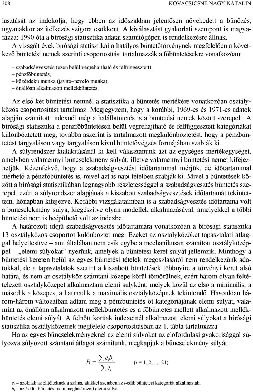 A vzsgált évek bíróság statsztká a hatályos büntetőtörvénynek megfelelően a következő büntetés nemek szernt csoportosítást tartalmazzák a főbüntetésekre vonatkozóan: szabadságvesztés (ezen belül