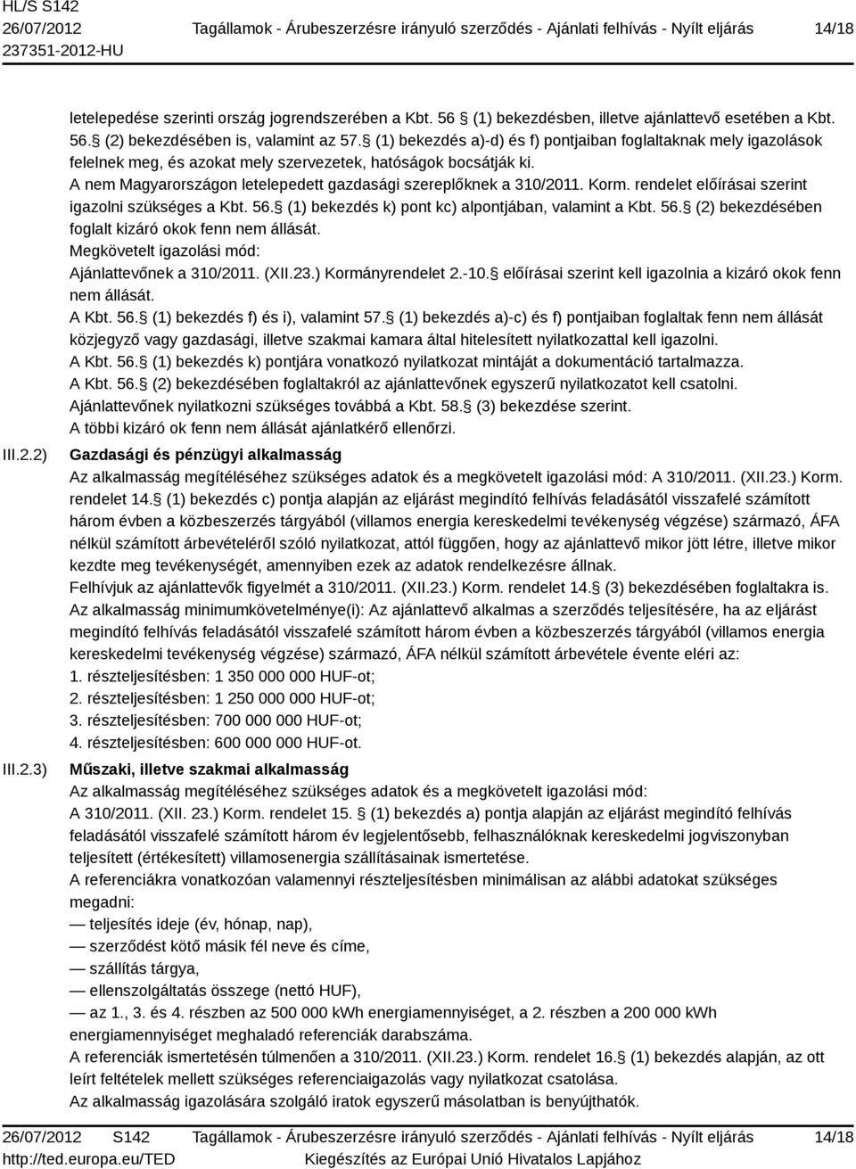 Korm. rendelet előírásai szerint igazolni szükséges a Kbt. 56. (1) bekezdés k) pont kc) alpontjában, valamint a Kbt. 56. (2) bekezdésében foglalt kizáró okok fenn nem állását.