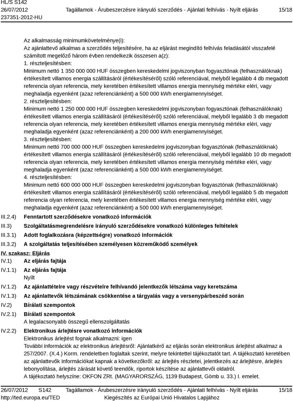 1) 2) Az alkalmasság minimumkövetelménye(i): Az ajánlattevő alkalmas a szerződés teljesítésére, ha az eljárást megindító felhívás feladásától visszafelé számított megelőző három évben rendelkezik