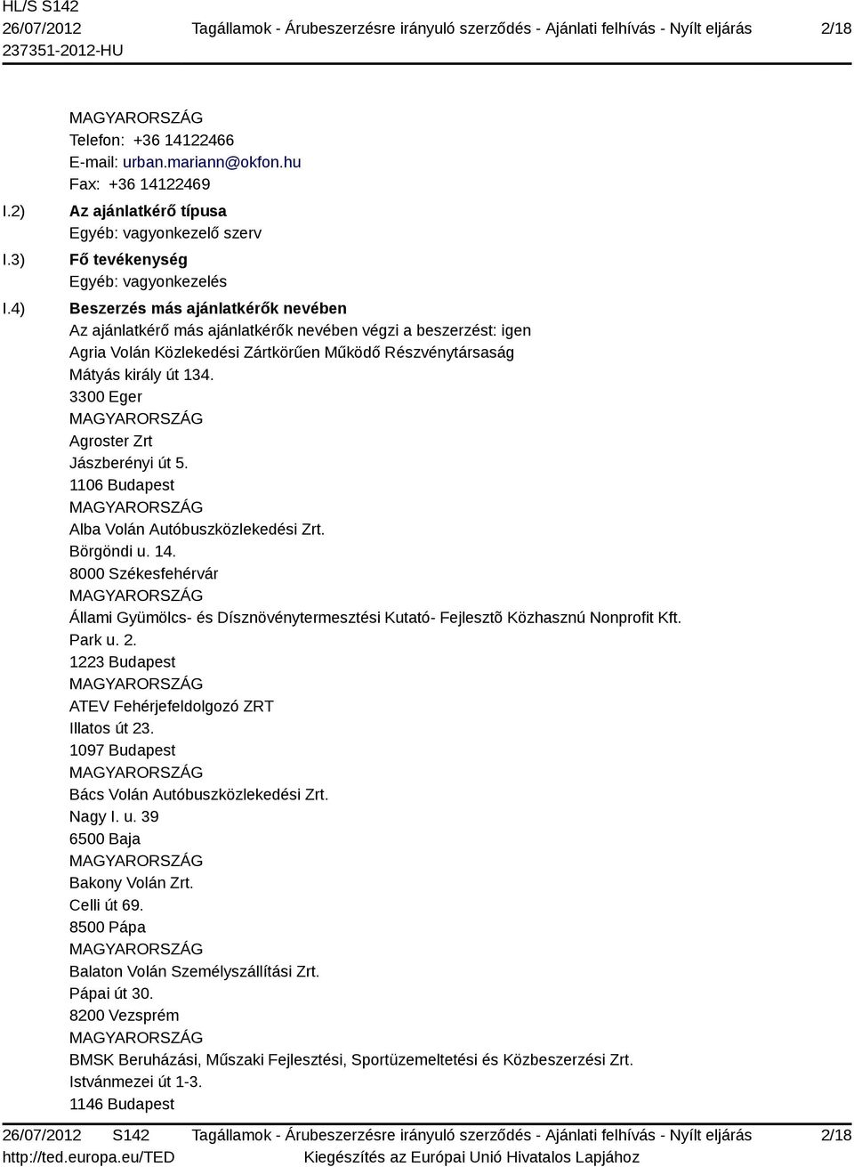 igen Agria Volán Közlekedési Zártkörűen Működő Részvénytársaság Mátyás király út 134. 3300 Eger Agroster Zrt Jászberényi út 5. 1106 Budapest Alba Volán Autóbuszközlekedési Zrt. Börgöndi u. 14.