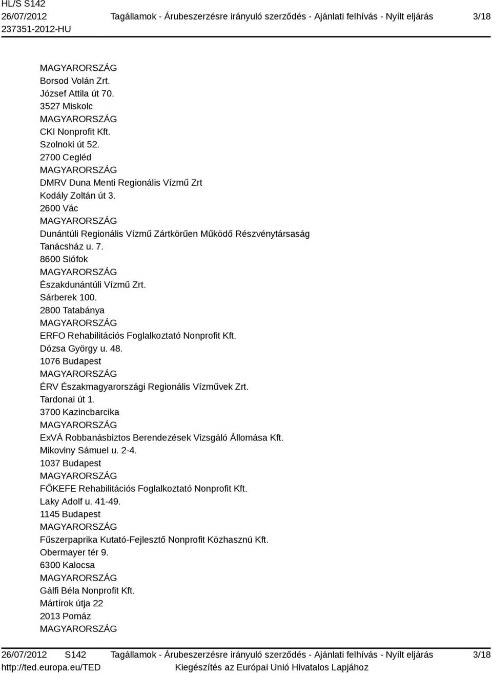 2800 Tatabánya ERFO Rehabilitációs Foglalkoztató Nonprofit Kft. Dózsa György u. 48. 1076 Budapest ÉRV Északmagyarországi Regionális Vízművek Zrt. Tardonai út 1.