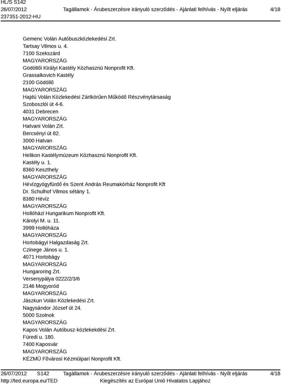 3000 Hatvan Helikon Kastélymúzeum Közhasznú Nonprofit Kft. Kastély u. 1. 8360 Keszthely Hévízgyógyfürdő és Szent András Reumakórház Nonprofit Kft Dr. Schulhof Vilmos sétány 1.