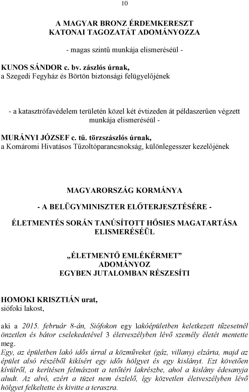 törzszászlós úrnak, a Komáromi Hivatásos Tűzoltóparancsnokság, különlegesszer kezelőjének MAGYARORSZÁG KORMÁNYA - A BELÜGYMINISZTER ELŐTERJESZTÉSÉRE - ÉLETMENTÉS SORÁN TANÚSÍTOTT HŐSIES MAGATARTÁSA