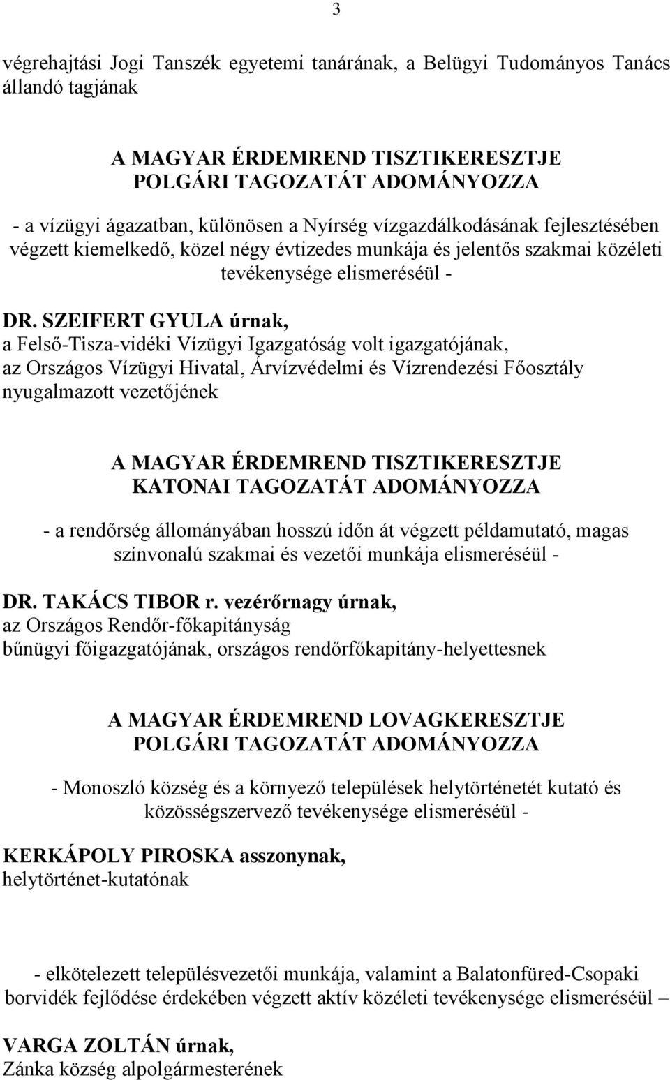 SZEIFERT GYULA úrnak, a Felső-Tisza-vidéki Vízügyi Igazgatóság volt igazgatójának, az Országos Vízügyi Hivatal, Árvízvédelmi és Vízrendezési Főosztály nyugalmazott vezetőjének A MAGYAR ÉRDEMREND