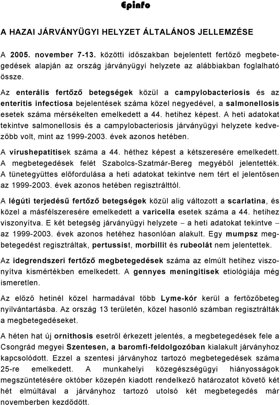 A heti adatokat tekintve salmonellosis és a campylobacteriosis járványügyi helyzete kedvezőbb volt, mint az 1999-2003. évek azonos hetében. A vírushepatitisek száma a 44.