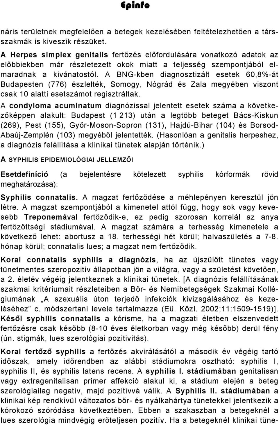 A BNG-kben diagnosztizált esetek 60,8%-át Budapesten (776) észlelték, Somogy, Nógrád és Zala megyében viszont csak 10 alatti esetszámot regisztráltak.