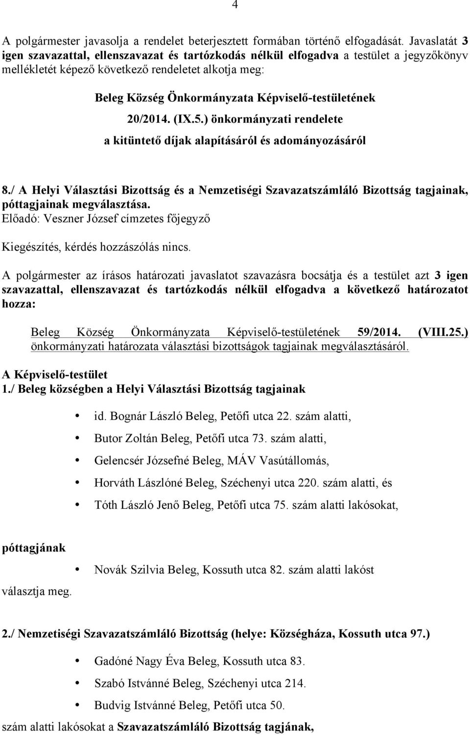 A polgármester az írásos határozati javaslatot szavazásra bocsátja és a testület azt 3 igen szavazattal, ellenszavazat és tartózkodás nélkül elfogadva a következő határozatot hozza: 59/2014. (VIII.25.