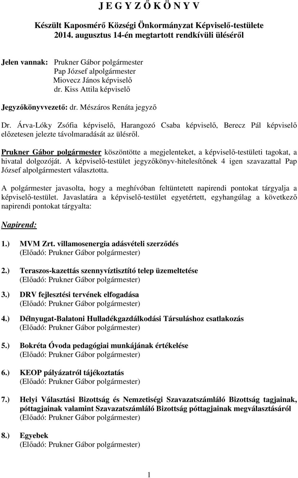 Árva-Lóky Zsófia képviselı, Harangozó Csaba képviselı, Berecz Pál képviselı elızetesen jelezte távolmaradását az ülésrıl.