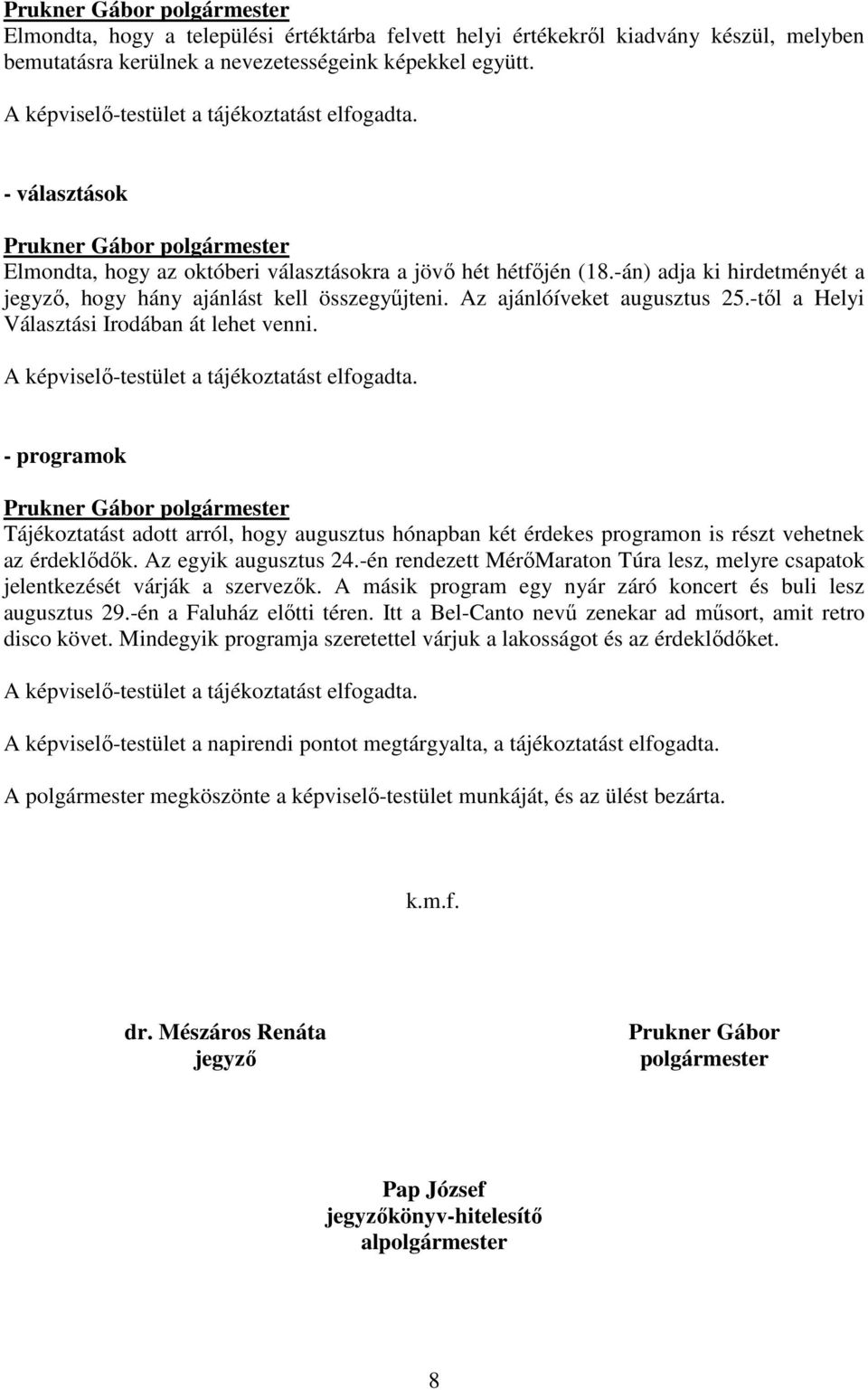 -tıl a Helyi Választási Irodában át lehet venni. - programok Tájékoztatást adott arról, hogy augusztus hónapban két érdekes programon is részt vehetnek az érdeklıdık. Az egyik augusztus 24.