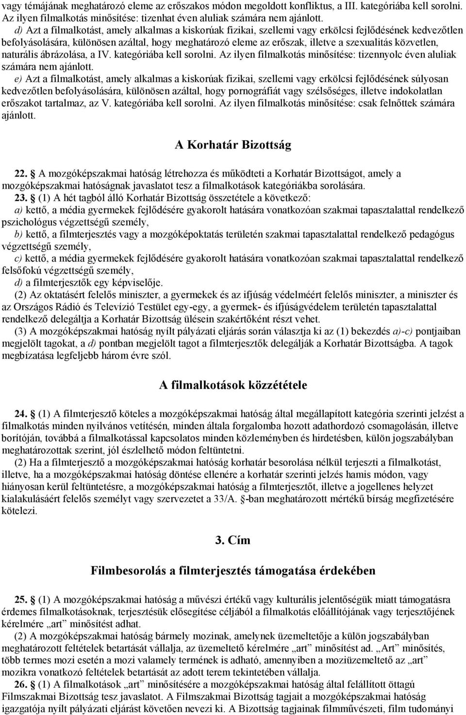 közvetlen, naturális ábrázolása, a IV. kategóriába kell sorolni. Az ilyen filmalkotás minősítése: tizennyolc éven aluliak számára nem ajánlott.