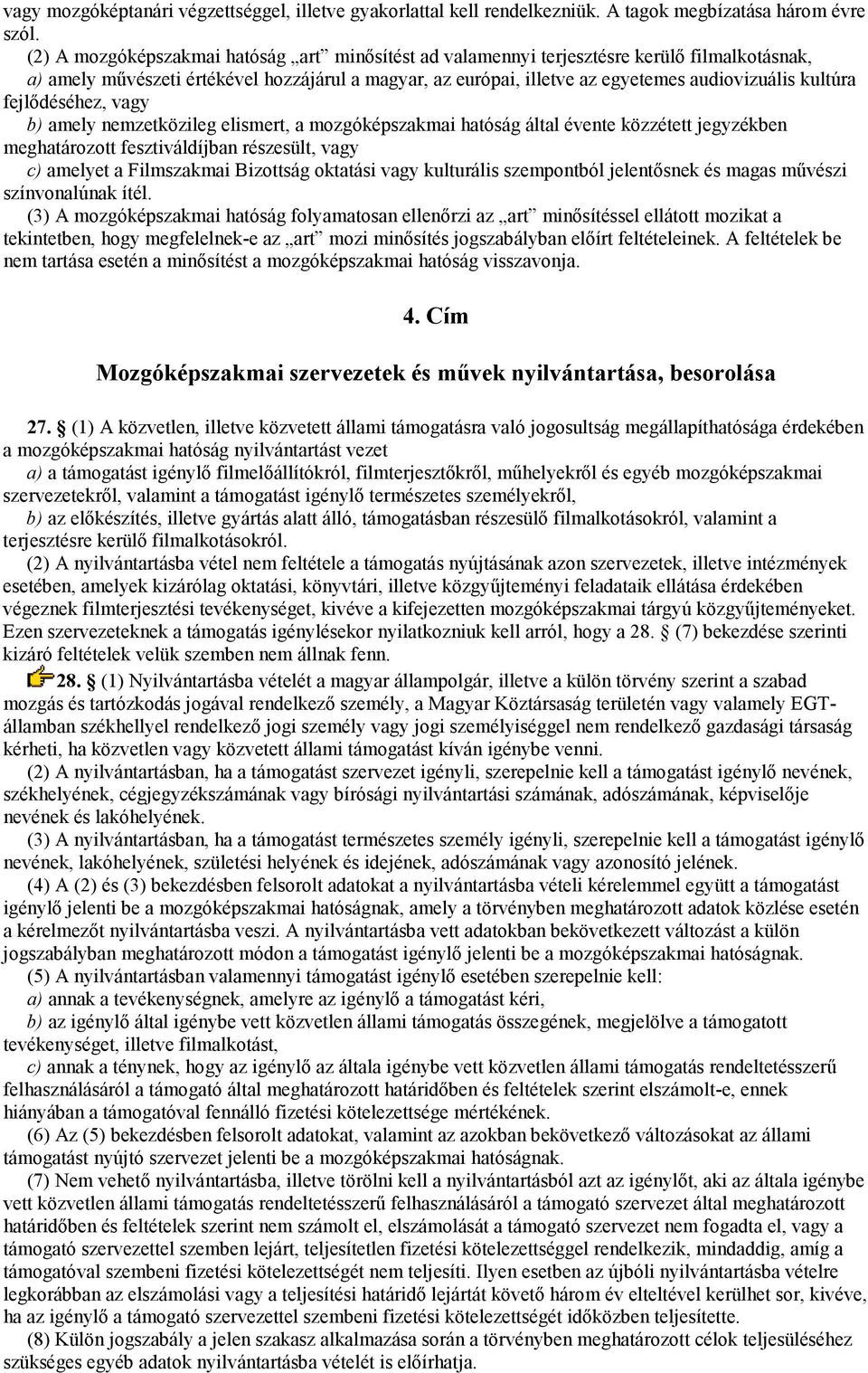 fejlődéséhez, vagy b) amely nemzetközileg elismert, a mozgóképszakmai hatóság által évente közzétett jegyzékben meghatározott fesztiváldíjban részesült, vagy c) amelyet a Filmszakmai Bizottság