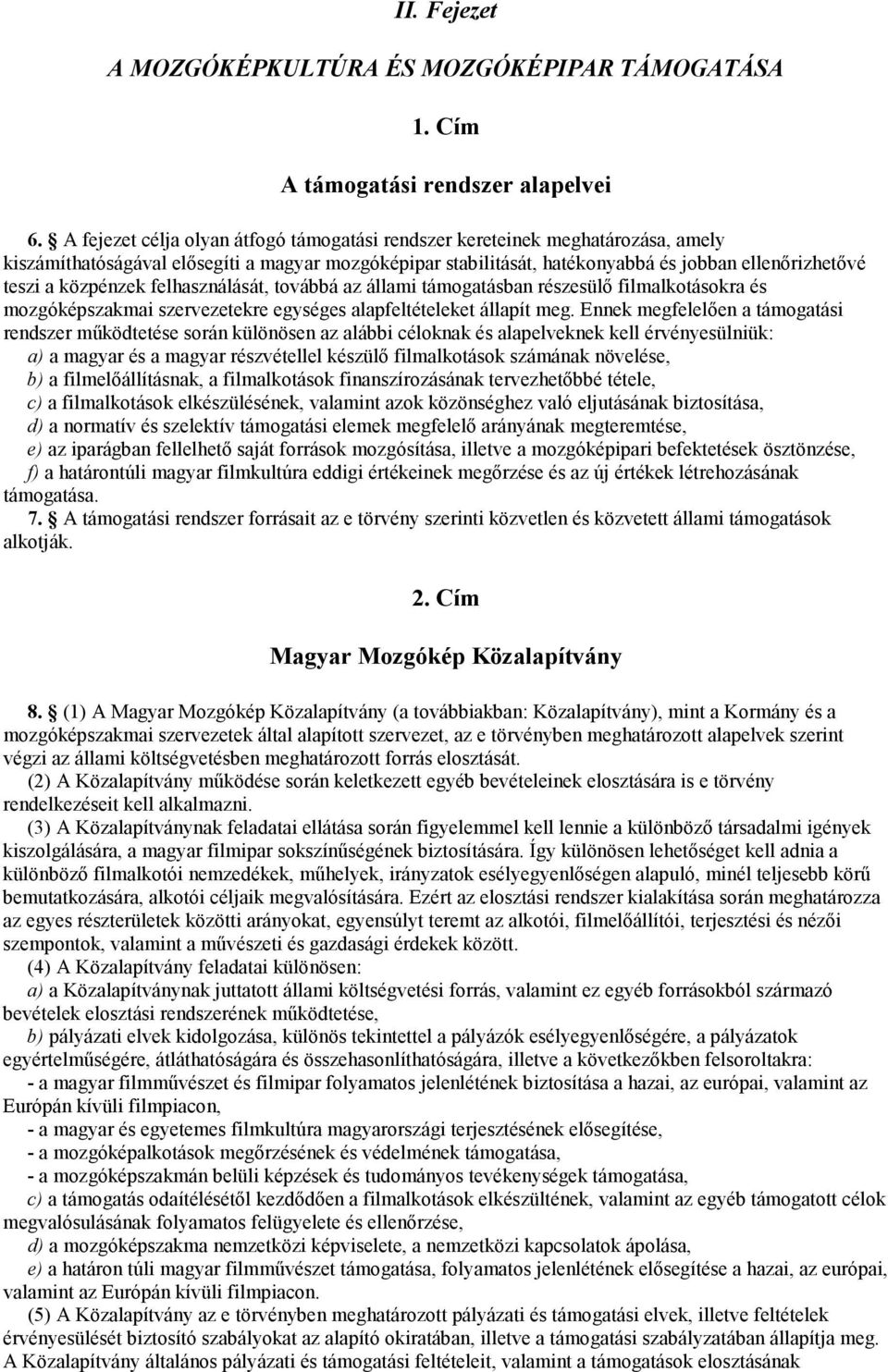 közpénzek felhasználását, továbbá az állami támogatásban részesülő filmalkotásokra és mozgóképszakmai szervezetekre egységes alapfeltételeket állapít meg.