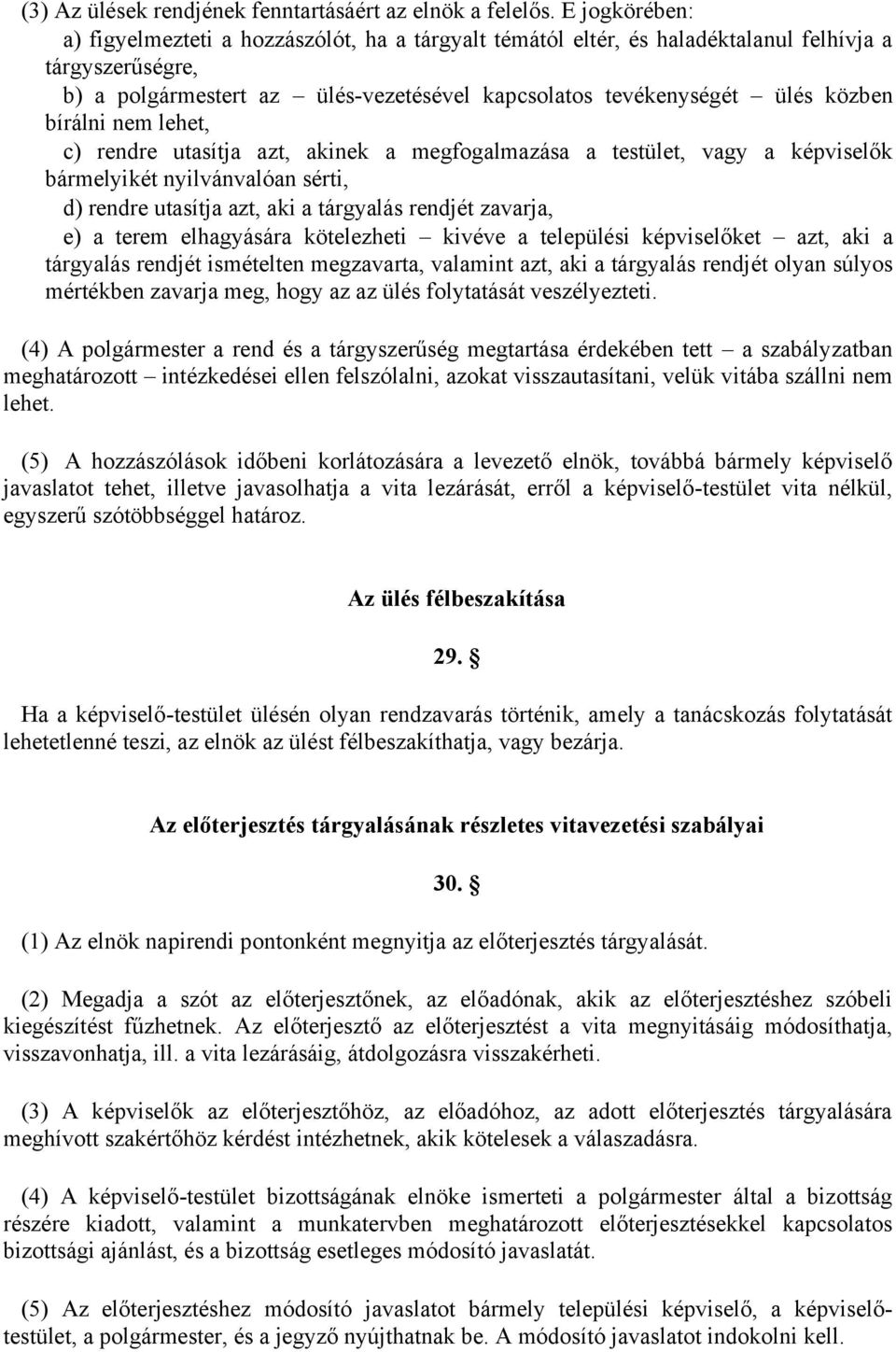 bírálni nem lehet, c) rendre utasítja azt, akinek a megfogalmazása a testület, vagy a képviselők bármelyikét nyilvánvalóan sérti, d) rendre utasítja azt, aki a tárgyalás rendjét zavarja, e) a terem