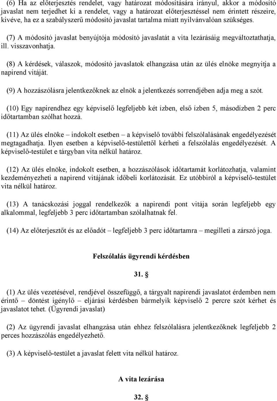 (8) A kérdések, válaszok, módosító javaslatok elhangzása után az ülés elnöke megnyitja a napirend vitáját. (9) A hozzászólásra jelentkezőknek az elnök a jelentkezés sorrendjében adja meg a szót.