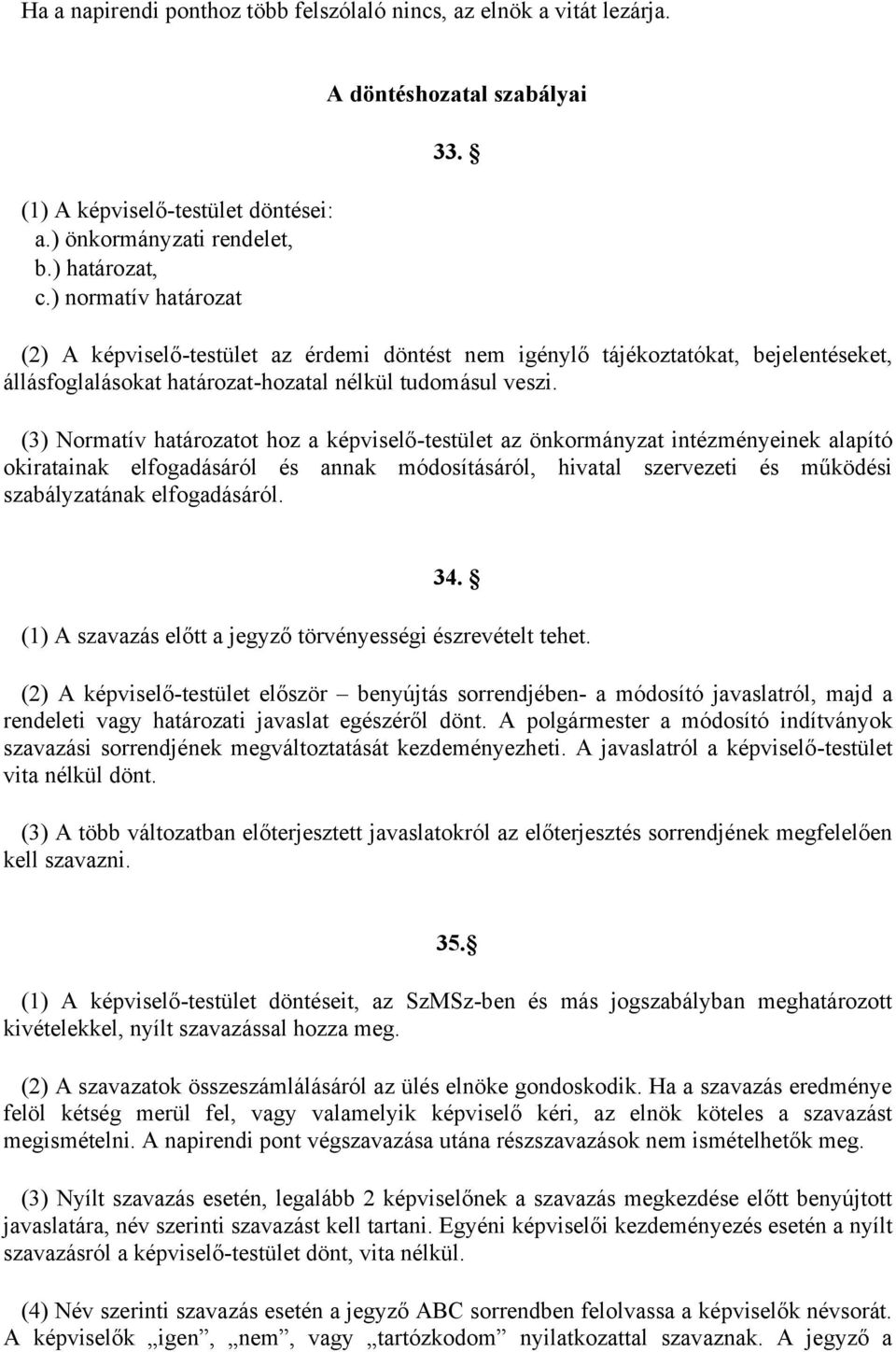 (3) Normatív határozatot hoz a képviselő-testület az önkormányzat intézményeinek alapító okiratainak elfogadásáról és annak módosításáról, hivatal szervezeti és működési szabályzatának elfogadásáról.