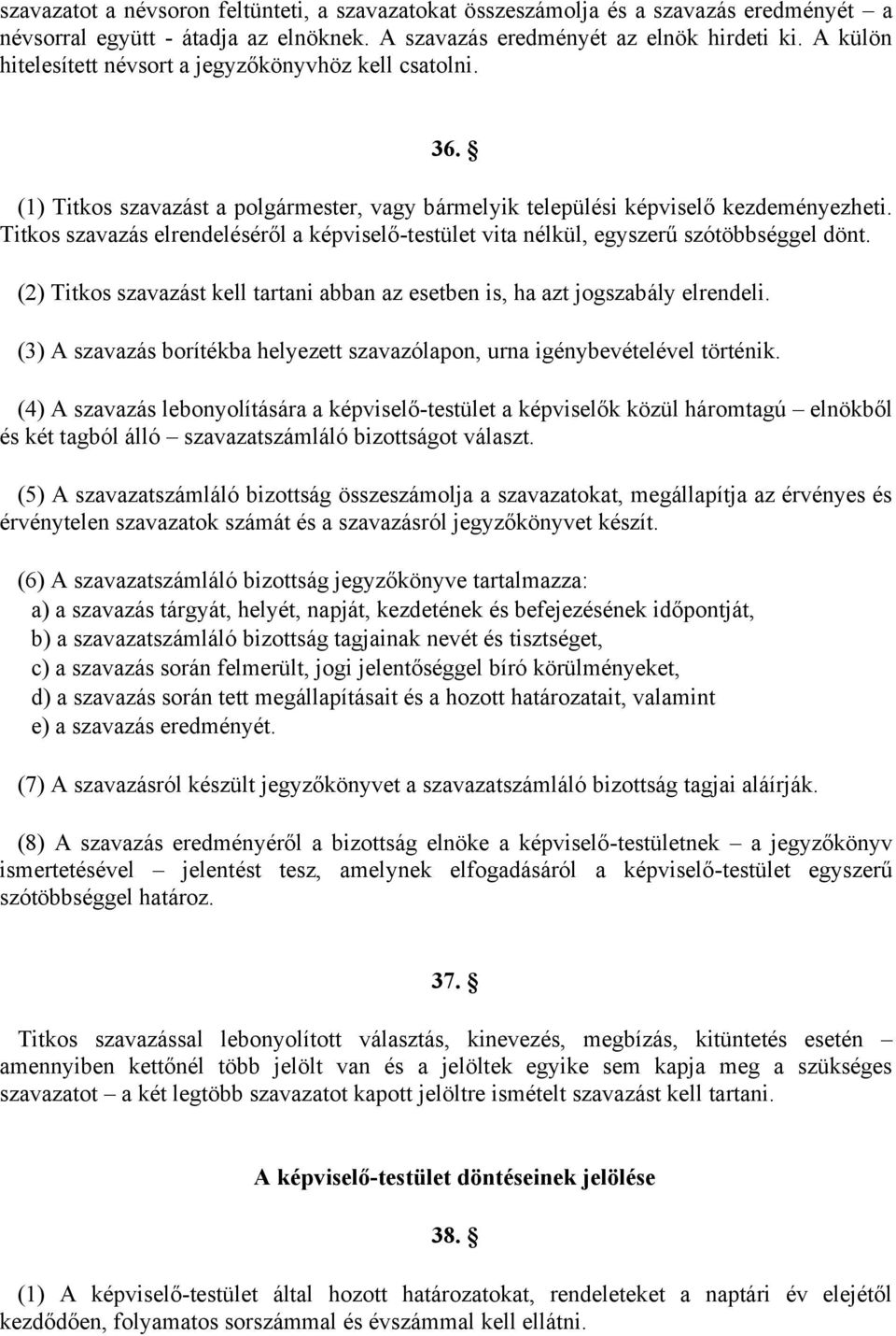 Titkos szavazás elrendeléséről a képviselő-testület vita nélkül, egyszerű szótöbbséggel dönt. (2) Titkos szavazást kell tartani abban az esetben is, ha azt jogszabály elrendeli.