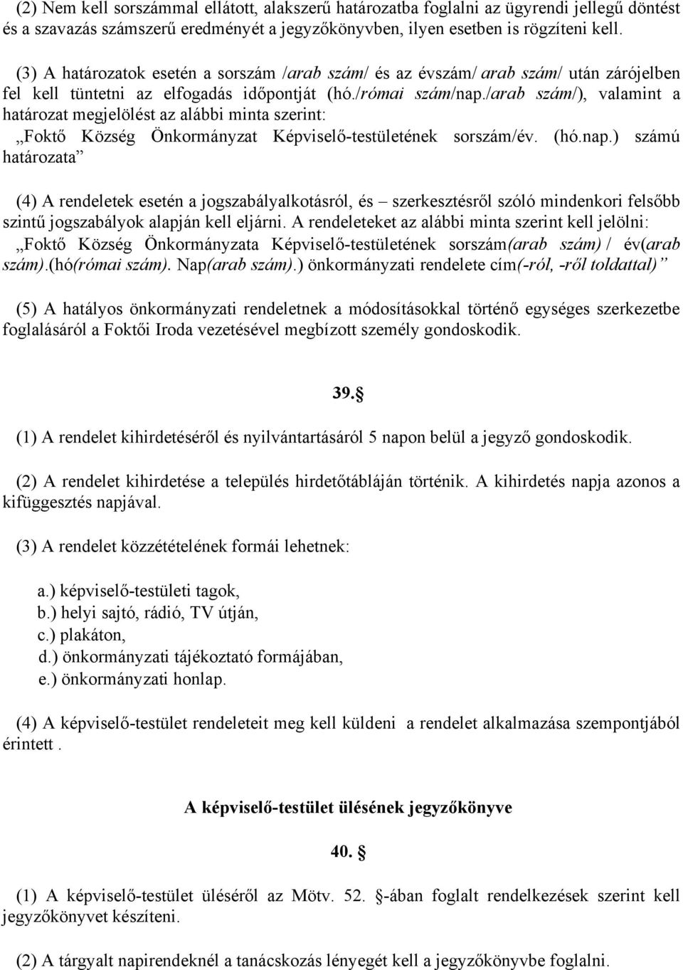 /arab szám/), valamint a határozat megjelölést az alábbi minta szerint: Foktő Község Önkormányzat Képviselő-testületének sorszám/év. (hó.nap.