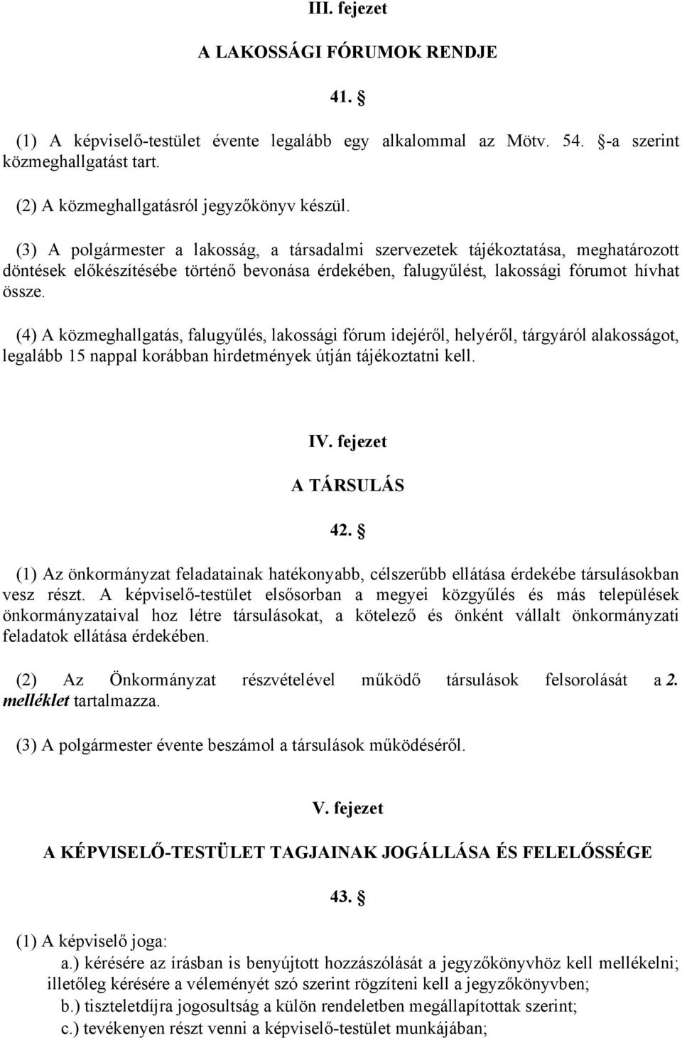 (4) A közmeghallgatás, falugyűlés, lakossági fórum idejéről, helyéről, tárgyáról alakosságot, legalább 15 nappal korábban hirdetmények útján tájékoztatni kell. IV. fejezet A TÁRSULÁS 42.