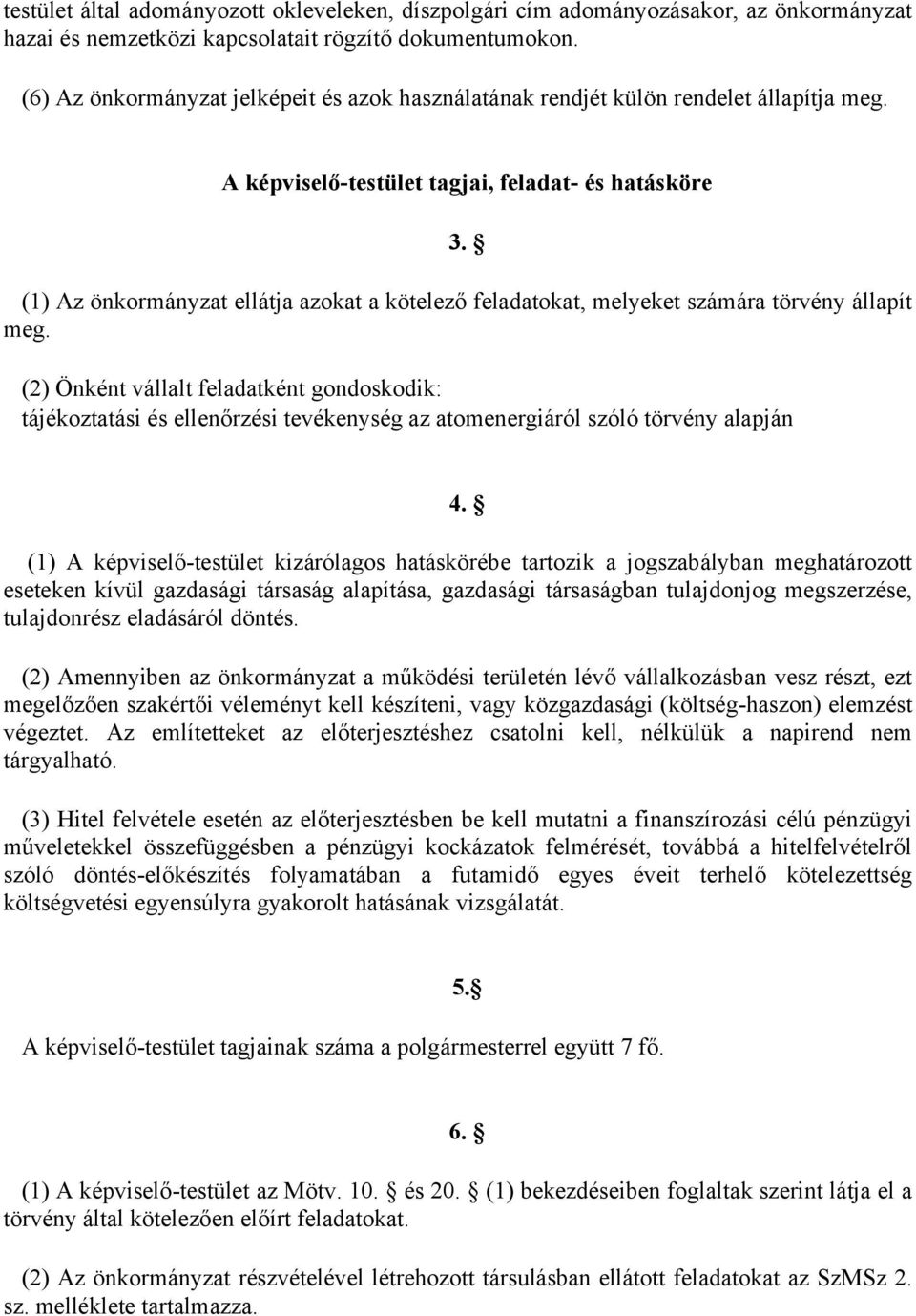 (1) Az önkormányzat ellátja azokat a kötelező feladatokat, melyeket számára törvény állapít meg.