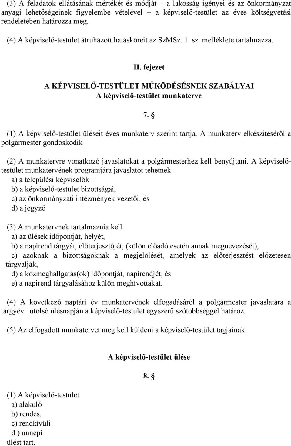 (1) A képviselő-testület üléseit éves munkaterv szerint tartja. A munkaterv elkészítéséről a polgármester gondoskodik (2) A munkatervre vonatkozó javaslatokat a polgármesterhez kell benyújtani.