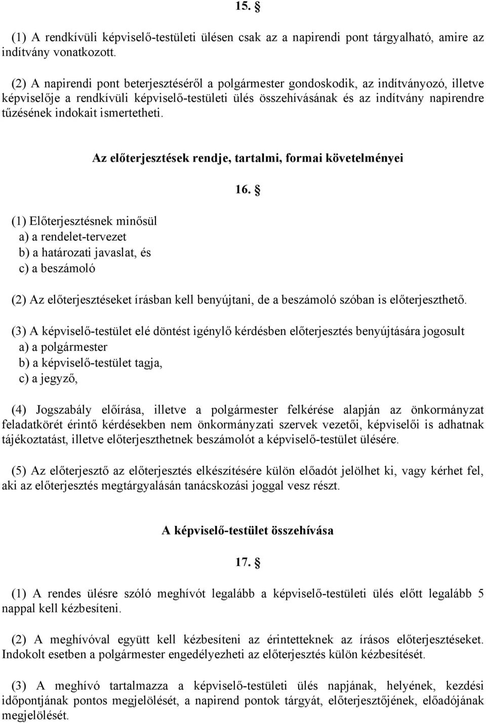 indokait ismertetheti. (1) Előterjesztésnek minősül a) a rendelet-tervezet b) a határozati javaslat, és c) a beszámoló Az előterjesztések rendje, tartalmi, formai követelményei 16.